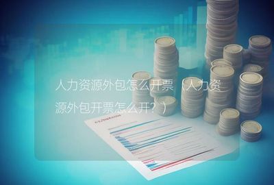 人力資源外包及金融服務(wù)外包的合規(guī)開票指南